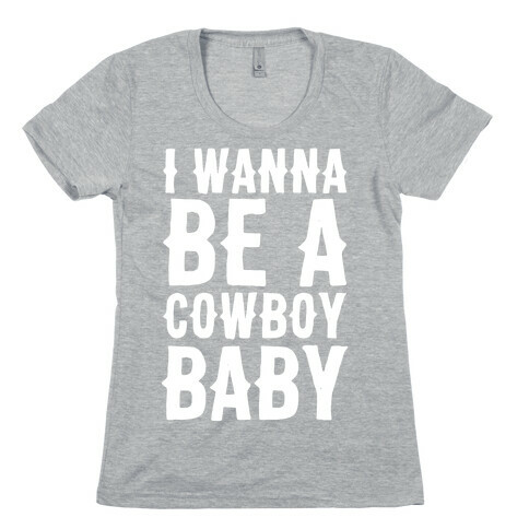 I Wanna be a Cowboy Baby Womens T-Shirt