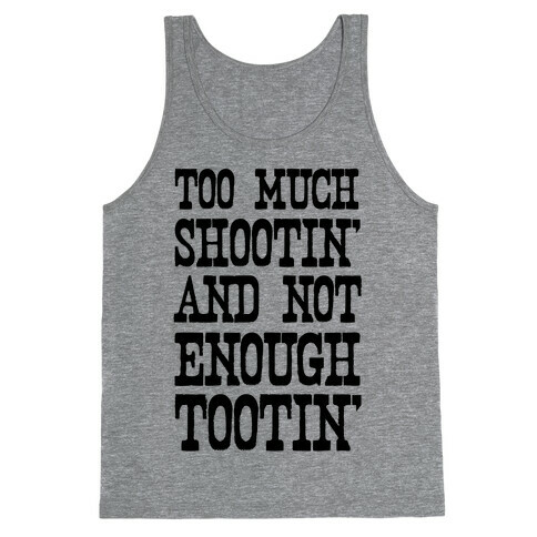 Too Much Shootin' and Not Enough Tootin' Tank Top