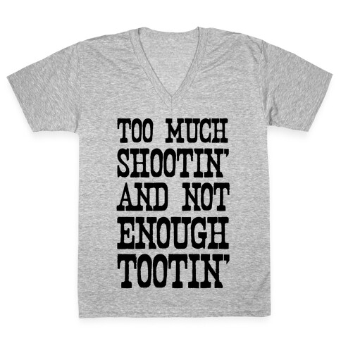 Too Much Shootin' and Not Enough Tootin' V-Neck Tee Shirt