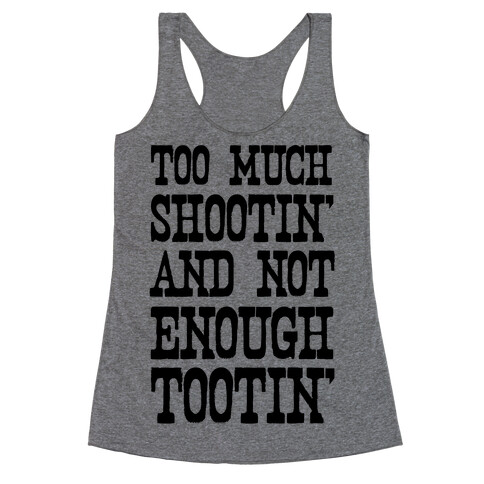 Too Much Shootin' and Not Enough Tootin' Racerback Tank Top