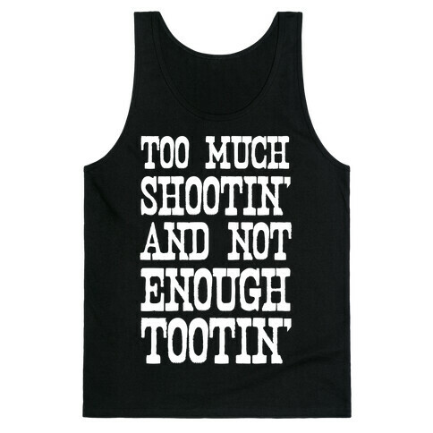 Too Much Shootin' and Not Enough Tootin' Tank Top