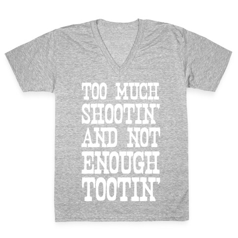 Too Much Shootin' and Not Enough Tootin' V-Neck Tee Shirt