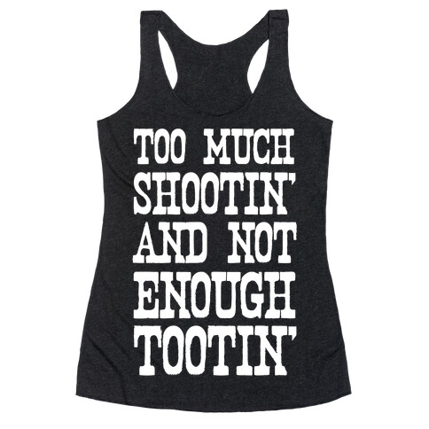 Too Much Shootin' and Not Enough Tootin' Racerback Tank Top
