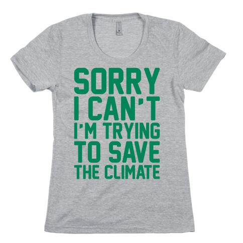Sorry I Can't I'm Trying To Save The Climate Womens T-Shirt