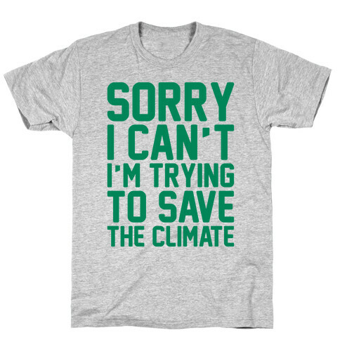 Sorry I Can't I'm Trying To Save The Climate T-Shirt