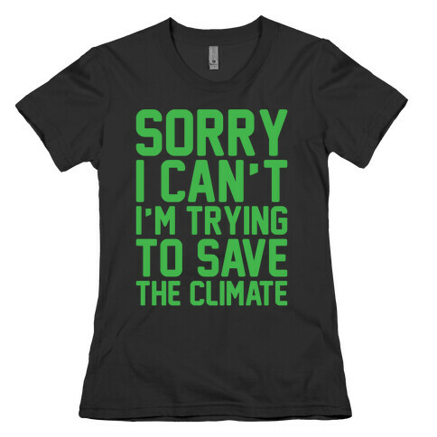 Sorry I Can't I'm Trying To Save The Climate White Print Womens T-Shirt