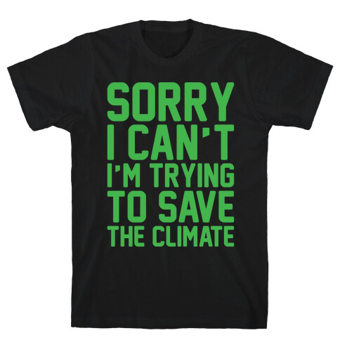 Sorry I Can't I'm Trying To Save The Climate White Print T-Shirt