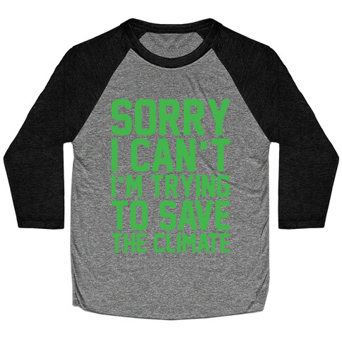 Sorry I Can't I'm Trying To Save The Climate White Print Baseball Tee