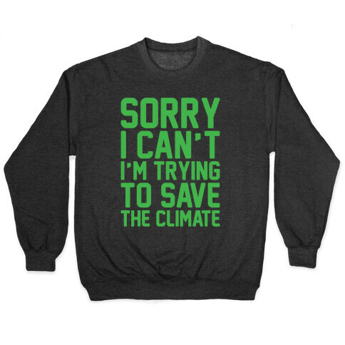 Sorry I Can't I'm Trying To Save The Climate White Print Pullover