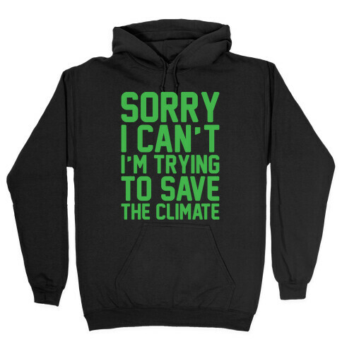 Sorry I Can't I'm Trying To Save The Climate White Print Hooded Sweatshirt
