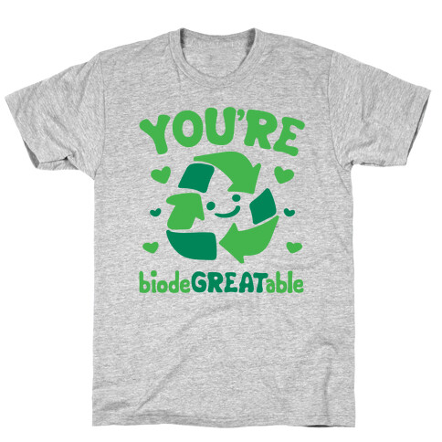 You're Biodegreatable  T-Shirt