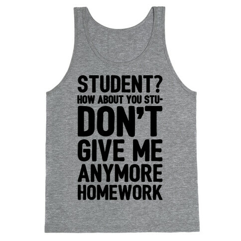 Student How About You Studon't Give Me Anymore Homework Tank Top