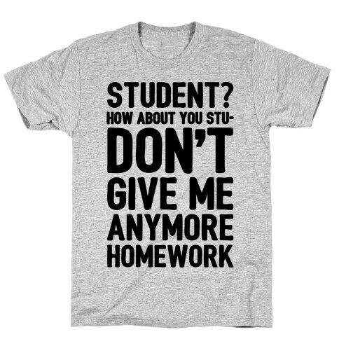 Student How About You Studon't Give Me Anymore Homework T-Shirt