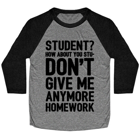Student How About You Studon't Give Me Anymore Homework Baseball Tee