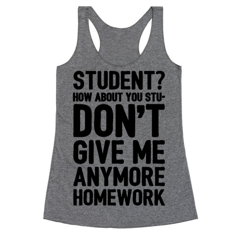 Student How About You Studon't Give Me Anymore Homework Racerback Tank Top