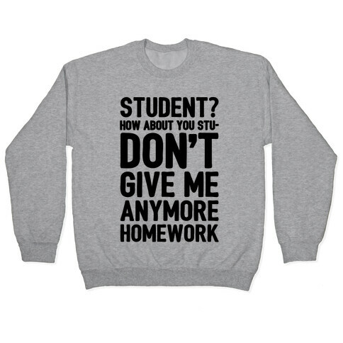 Student How About You Studon't Give Me Anymore Homework Pullover