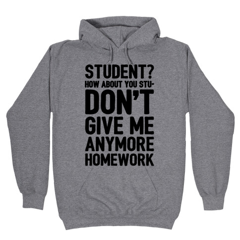 Student How About You Studon't Give Me Anymore Homework Hooded Sweatshirt