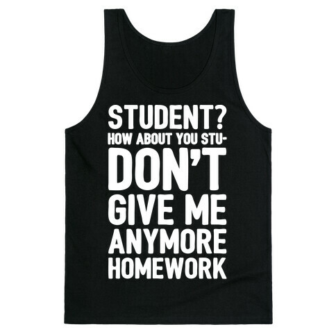 Student How About You Studon't Give Me Anymore Homework White Print Tank Top