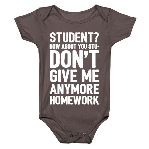 Student How About You Studon't Give Me Anymore Homework White Print Baby One-Piece
