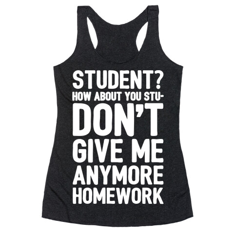 Student How About You Studon't Give Me Anymore Homework White Print Racerback Tank Top