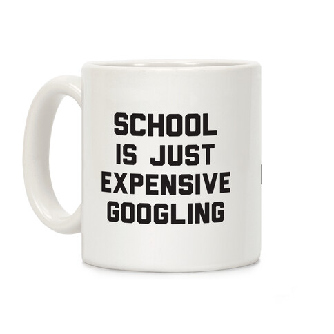School Is Just Expensive Googling Coffee Mug