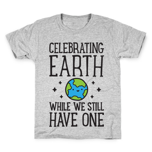 Celebrating Earth While We Still Have One Kids T-Shirt