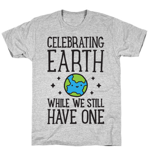Celebrating Earth While We Still Have One T-Shirt