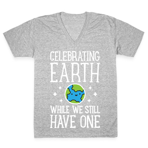 Celebrating Earth While We Still Have One V-Neck Tee Shirt