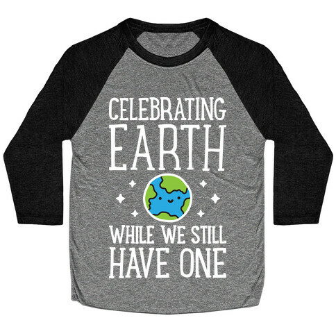 Celebrating Earth While We Still Have One Baseball Tee