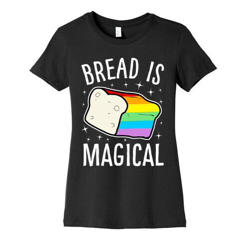 Bread Is Magical Womens T-Shirt