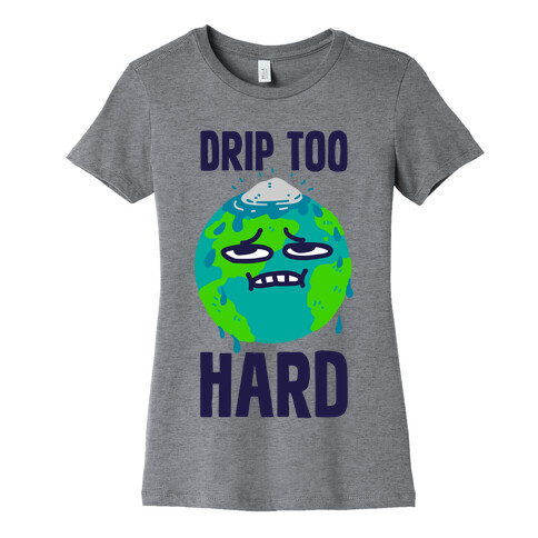 Drip Too Hard Womens T-Shirt