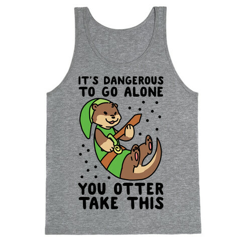 It's Dangerous to Go Alone, You Otter Take This Tank Top