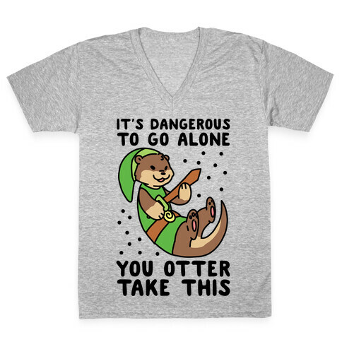 It's Dangerous to Go Alone, You Otter Take This V-Neck Tee Shirt