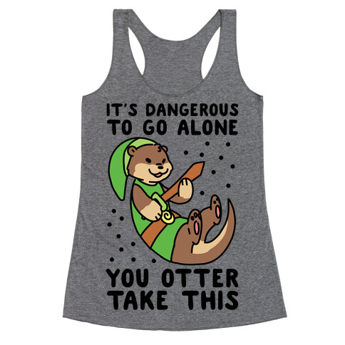 It's Dangerous to Go Alone, You Otter Take This Racerback Tank Top