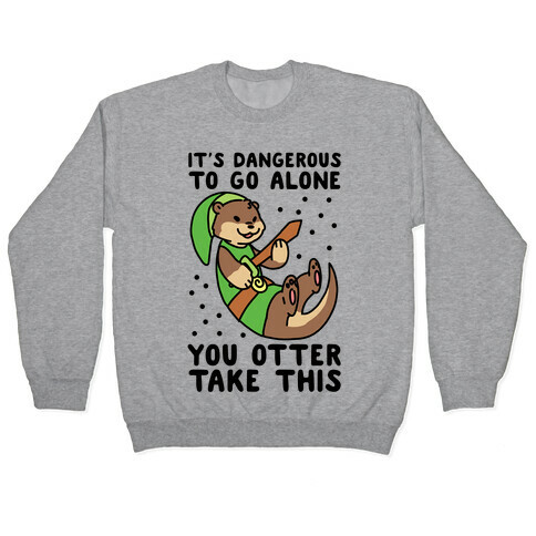 It's Dangerous to Go Alone, You Otter Take This Pullover