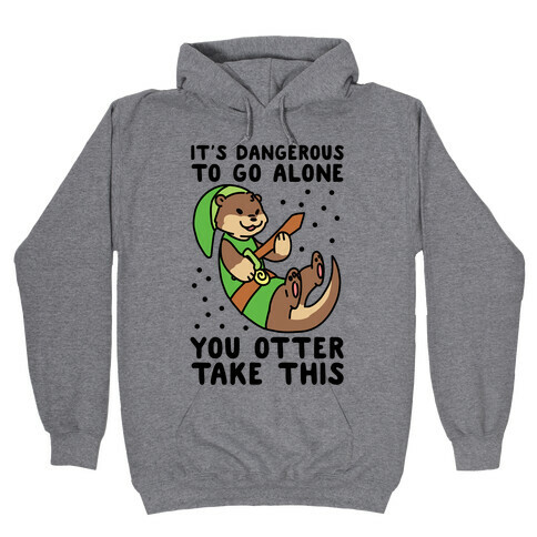 It's Dangerous to Go Alone, You Otter Take This Hooded Sweatshirt