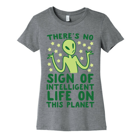 There's No Sign of Intelligent Life on this Planet  Womens T-Shirt