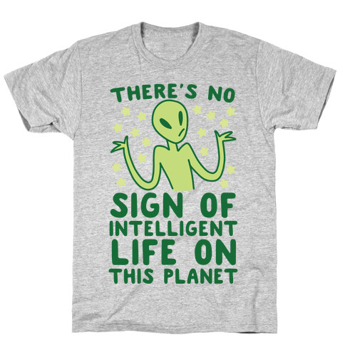 There's No Sign of Intelligent Life on this Planet  T-Shirt