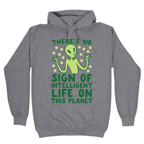 There's No Sign of Intelligent Life on this Planet  Hooded Sweatshirt