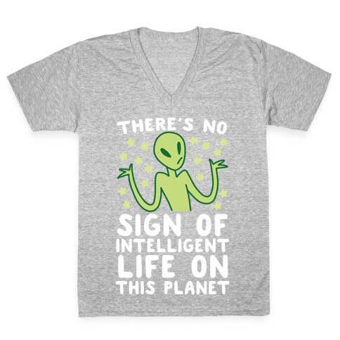 There's No Sign of Intelligent Life on this Planet  V-Neck Tee Shirt