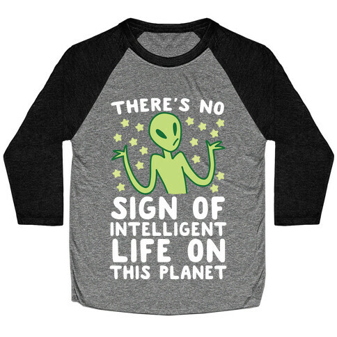There's No Sign of Intelligent Life on this Planet  Baseball Tee