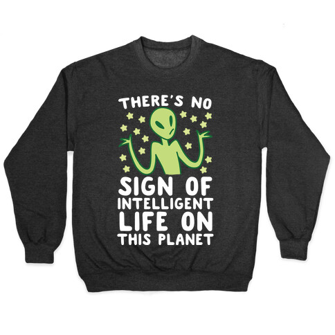 There's No Sign of Intelligent Life on this Planet  Pullover