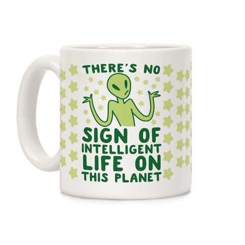 There's No Sign of Intelligent Life on this Planet  Coffee Mug