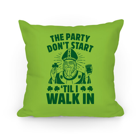 The Party Don't Start Till I Walk In (St. Patrick) Pillow