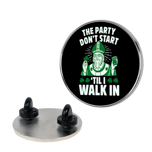 The Party Don't Start Till I Walk In (St. Patrick) Pin