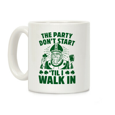 The Party Don't Start Till I Walk In (St. Patrick) Coffee Mug