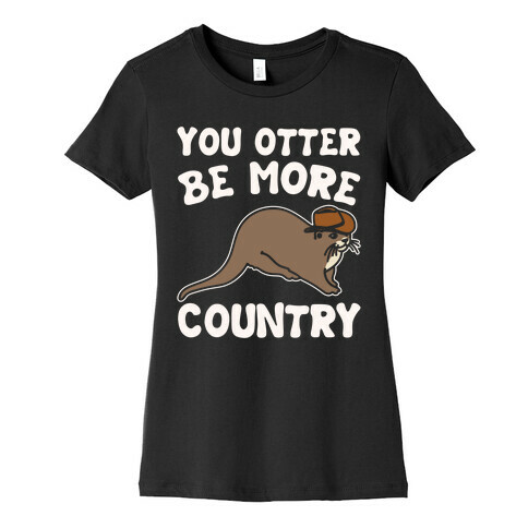 You Otter Be More Country Otter Parody White Print Womens T-Shirt