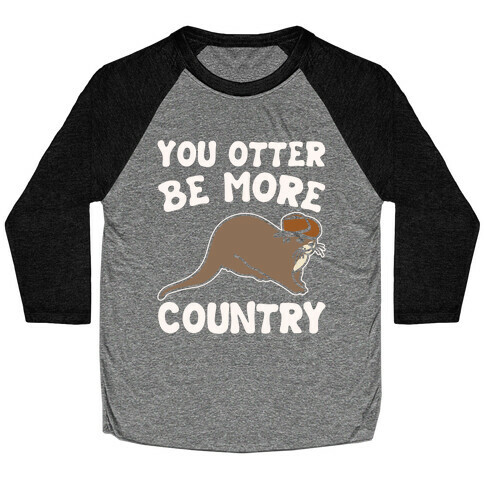 You Otter Be More Country Otter Parody White Print Baseball Tee