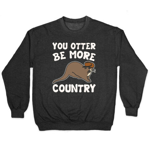 You Otter Be More Country Otter Parody White Print Pullover