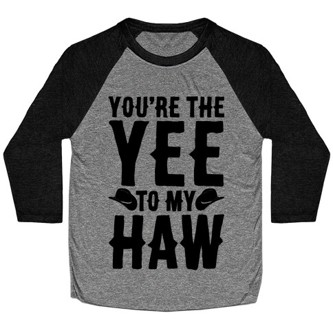 You're The Yee To My Haw Baseball Tee